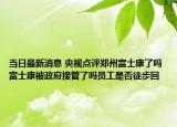 当日最新消息 央视点评郑州富士康了吗 富士康被政府接管了吗员工是否徒步回