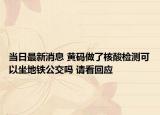 当日最新消息 黄码做了核酸检测可以坐地铁公交吗 请看回应