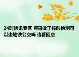 24时快讯专区 黄码做了核酸检测可以坐地铁公交吗 请看回应