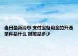 当日最新消息 支付宝备用金的开通条件是什么 额度是多少
