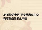 24时快讯专区 平安普惠车主贷有哪些条件怎么申请