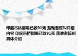 印度吊桥倒塌已致91死 落难者惊叫详细内容 印度吊桥倒塌已致91死 落难者惊叫具体介绍
