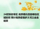 24时快讯专区 南京栖霞目前哪些区域封闭 预计南京疫情多久可以全面结束