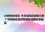 24时快讯专区 今天海珠区新增几例 广州海珠区封闭管理区域图名单披露
