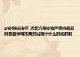 24时快讯专区 河北沧州疫情严重吗最新消息显示明珠商贸城预计什么时候解封