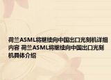 荷兰ASML将继续向中国出口光刻机详细内容 荷兰ASML将继续向中国出口光刻机具体介绍