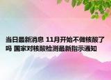 当日最新消息 11月开始不做核酸了吗 国家对核酸检测最新指示通知