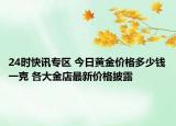 24时快讯专区 今日黄金价格多少钱一克 各大金店最新价格披露