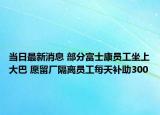 当日最新消息 部分富士康员工坐上大巴 愿留厂隔离员工每天补助300