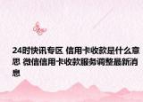 24时快讯专区 信用卡收款是什么意思 微信信用卡收款服务调整最新消息