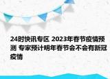 24时快讯专区 2023年春节疫情预测 专家预计明年春节会不会有新冠疫情