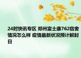 24时快讯专区 郑州富士康762宿舍情况怎么样 疫情最新状况预计解封日