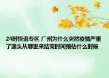 24时快讯专区 广州为什么突然疫情严重了源头从哪里来结束时间预估什么时候