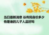当日最新消息 谷传民身价多少 他是谁的儿子人品好吗