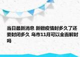 当日最新消息 新疆疫情封多久了还要封闭多久 乌市11月可以全面解封吗