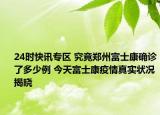 24时快讯专区 究竟郑州富士康确诊了多少例 今天富士康疫情真实状况揭晓