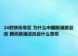 24时快讯专区 为什么中国联通要混改 腾讯联通混改是什么意思