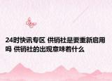 24时快讯专区 供销社是要重新启用吗 供销社的出现意味着什么