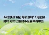 24时快讯专区 呼和浩特11月能解封吗 呼市已解封小区名单有哪些