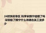 24时快讯专区 科学家颜宁结婚了吗 深圳给了颜宁什么待遇在美工资多少