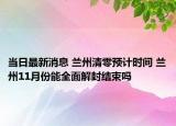 当日最新消息 兰州清零预计时间 兰州11月份能全面解封结束吗