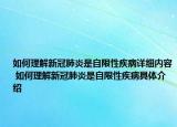 如何理解新冠肺炎是自限性疾病详细内容 如何理解新冠肺炎是自限性疾病具体介绍