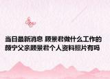 当日最新消息 顾景君做什么工作的 颜宁父亲顾景君个人资料照片有吗
