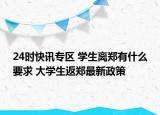 24时快讯专区 学生离郑有什么要求 大学生返郑最新政策