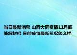 当日最新消息 山西大同疫情11月底能解封吗 目前疫情最新状况怎么样