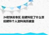 24时快讯专区 屈健玲犯了什么罪 屈健玲个人资料简历披露