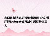 当日最新消息 屈健玲挪用多少钱 看屈健玲涉案金额及其生活照片哪里人