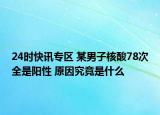 24时快讯专区 某男子核酸78次全是阳性 原因究竟是什么