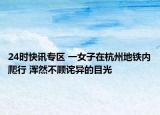 24时快讯专区 一女子在杭州地铁内爬行 浑然不顾诧异的目光