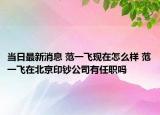 当日最新消息 范一飞现在怎么样 范一飞在北京印钞公司有任职吗