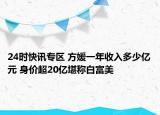 24时快讯专区 方媛一年收入多少亿元 身价超20亿堪称白富美