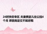 24时快讯专区 夫妻携婴儿住公园4个月 原因竟是交不起房租