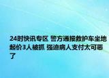 24时快讯专区 警方通报救护车坐地起价3人被抓 强迫病人支付太可恶了