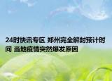 24时快讯专区 郑州完全解封预计时间 当地疫情突然爆发原因
