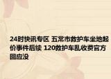24时快讯专区 五常市救护车坐地起价事件后续 120救护车乱收费官方回应没