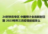 24时快讯专区 中国预计全面解封日期 2023明年三月疫情能结束么