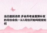 当日最新消息 多省养老金重算补发的月份会统一从1月份开始吗规定如何