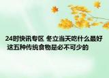 24时快讯专区 冬立当天吃什么最好 这五种传统食物是必不可少的