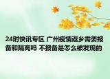 24时快讯专区 广州疫情返乡需要报备和隔离吗 不报备是怎么被发现的