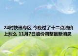 24时快讯专区 今晚过了十二点油价上涨么 11月7日油价调整最新消息