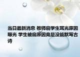 当日最新消息 教师扇学生耳光原因曝光 学生被扇原因竟是没能默写古诗