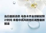 当日最新消息 乌鲁木齐全部解封预计时间 来看中高风险地区调整最新报道