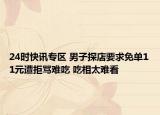 24时快讯专区 男子探店要求免单11元遭拒骂难吃 吃相太难看