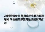 24时快讯专区 教师扇学生耳光原因曝光 学生被扇原因竟是没能默写古诗