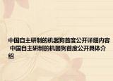 中国自主研制的机器狗首度公开详细内容 中国自主研制的机器狗首度公开具体介绍