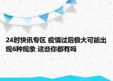 24时快讯专区 疫情过后极大可能出现6种现象 这些你都有吗